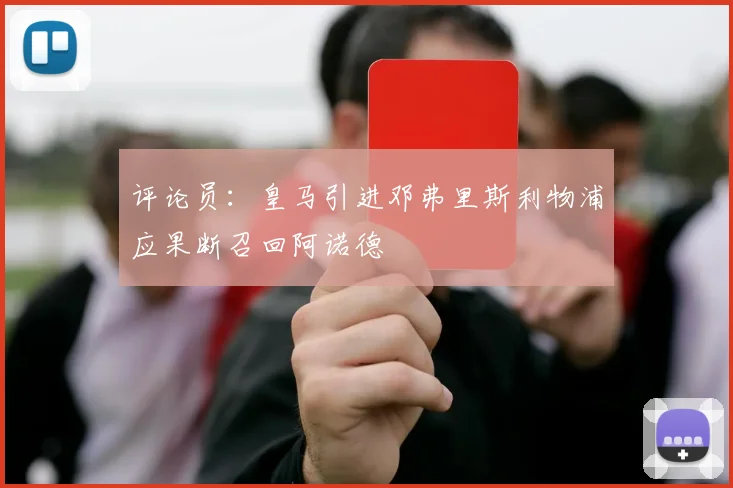 评论员：皇马引进邓弗里斯利物浦应果断召回阿诺德